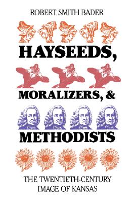 Image for Hayseeds, Moralizers, and Methodists: The Twentieth-Century Image of Kansas