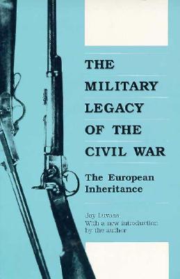 The Military Legacy Of The Civil War. The European Inheritance