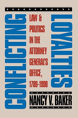 Conflicting Loyalties: Law and Politics in the Attorney General's Office, 1789-1990