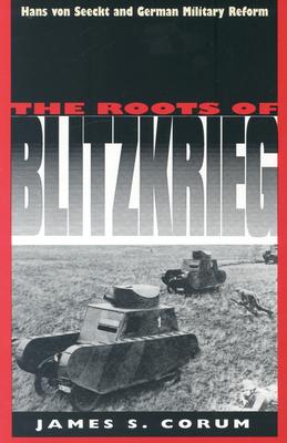 The Roots of Blitzkrieg: Hans Von Seeckt and German Military Reform