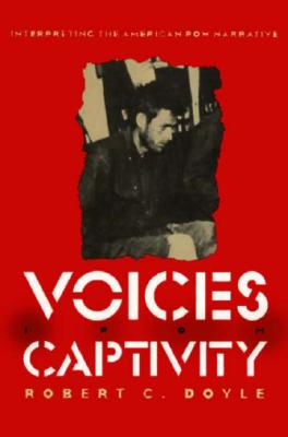 Voices from Captivity: Interpreteting the American POW Narrative (Modern War Studies)