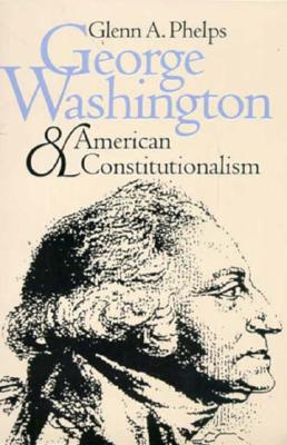 George Washington and American Constitutionalism (American Political Thought)
