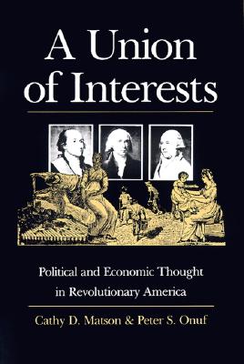 A Union of Interests: Political and Economic Thought in Revolutionary America (American Political Thought)