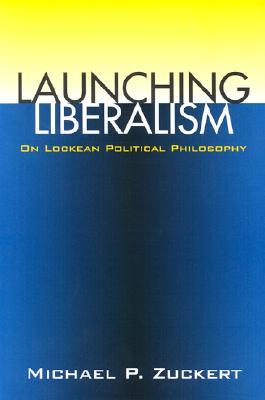 Launching Liberalism: On Lockean Political Philosophy