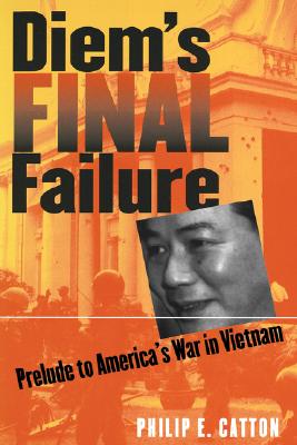 Diem's Final Failure: Prelude to America's War in Vietnam (Modern War Studies)