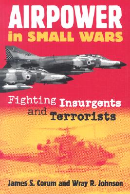 Airpower in Small Wars: Fighting Insurgents and Terrorists (Modern War Studies)