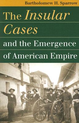 The Insular Cases and the Emergence of American Empire (Landmark Law Cases and American Society)