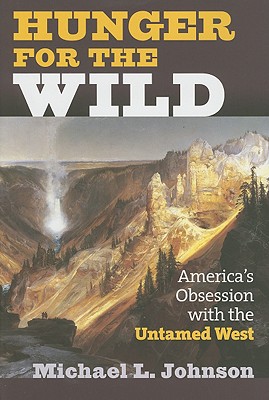 Hunger for the Wild: America's Obsession with the Untamed West
