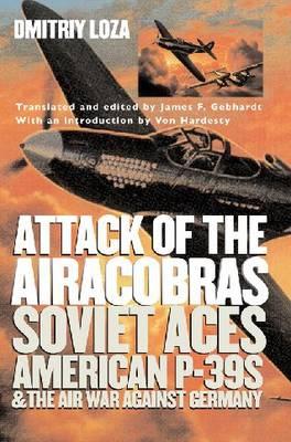 Attack of the Airacobras: Soviet Aces, American P-39s, and the Air War Against Germany (Modern War Studies)