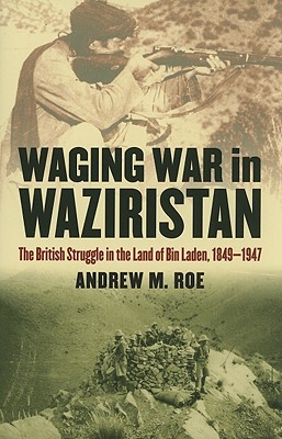 Waging War in Waziristan : The British Struggle in the Land of Bin Laden, 1849-1947.