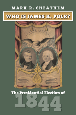 Who Is James K. Polk: The Presidential Election of 1844 (American Presidential Elections)