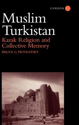 Muslim Turkistan: Kazak Religion and Collective Memory Image for Muslim Turkistan: Kazak Religion and Collective Memory