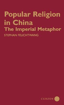 Popular Religion in China: The Imperial Metaphor Image for Popular Religion in China: The Imperial Metaphor