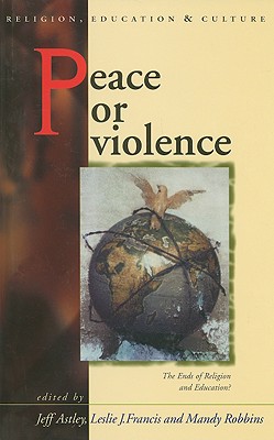 Peace or Violence: The End of Religion and Education (University of Wales - Religion, Education, and Culture)