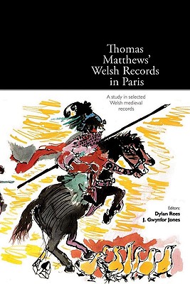 Thomas Matthews' Welsh Records in Paris: A Study in Selected Welsh Medieval Records