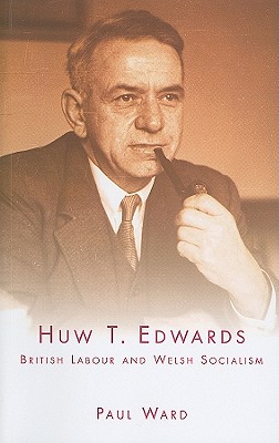 Image for Huw T. Edwards: British Labour and Welsh Socialism