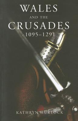 Wales and the Crusades: c. 1095 - 1291 (Studies in Welsh History)