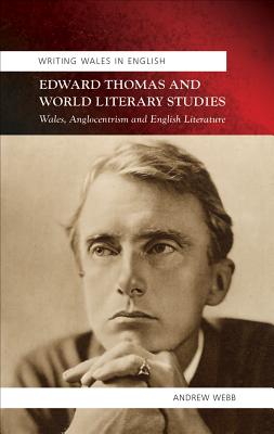 Edward Thomas and World Literary Studies: Wales, Anglocentrism and English Literature (University of Wales Press - Writing Wales in English)
