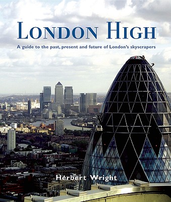 London High: A Guide to the Past, Present and Future of London's Skycrapers