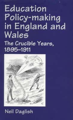 Education Policy Making in England and Wales: The Crucible Years, 1895-1911 (Woburn Education Series)