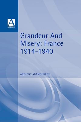 Image for Grandeur and Misery: France's Bid for Power in Europe 1914-1940 Grandeur and Misery: France's Bid for Power in Europe 1914-1940
