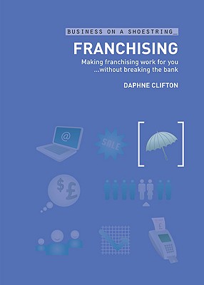 Franchising: Making franchising work for you.without breaking the bank (Business on a Shoestring)
