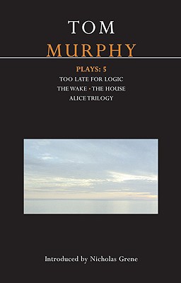 Murphy Plays: 5: The Wake; Too Late For Logic; The House; Alice Trilogy (Contemporary Dramatists) (Bk. 5)