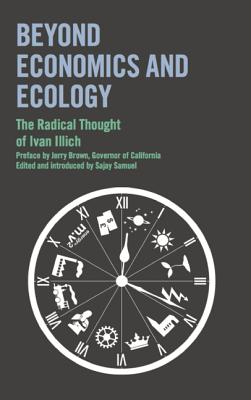 Beyond Economics and Ecology: The Radical Thought of Ivan Illich, Ivan Illich Beyond Economics and Ecology: The Radical Thought of Ivan Illich, Ivan Illich