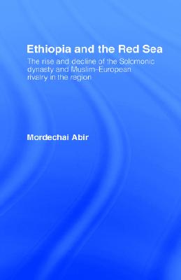 Ethiopia and the Red Sea: The Rise and Decline of the Solomonic Dynasty and Muslim European Rivalry in the Region
