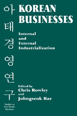 Korean Businesses: Internal and External Industrialization (Studies in Asia Pacific Business)