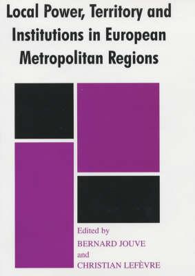 Local Power, Territory and Institutions in European Metropolitan Regions: In Search of Urban Gargantuas (Routledge Studies in Federalism and Decentralization)