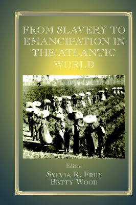 From Slavery to Emancipation in the Atlantic World (Routledge Studies in Slave and Post-Slave Societies and Cultures)