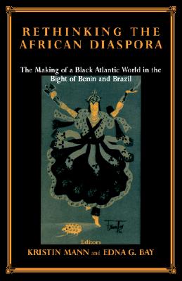 Rethinking the African Diaspora: The Making of a Black Atlantic World in the Bight of Benin and Brazil (Routledge Studies in Slave and Post-Slave Societies and Cultures)
