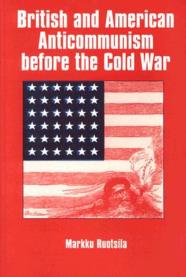 British and American Anti-communism Before the Cold War (Cold War History)