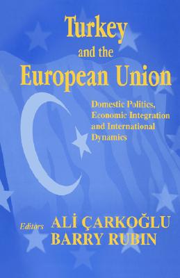 Turkey and the European Union: Domestic Politics, Economic Integration and International Dynamics