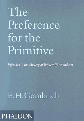 The Preference for the Primitive: Episodes in the History of Western Taste and Art