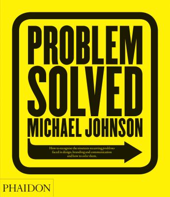Problem Solved: How to recognize the nineteen recurring problems faced in design, branding and communication and how to solve them