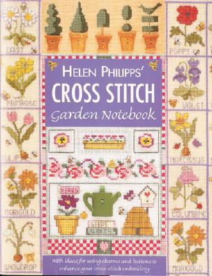 Helen Philipps' Cross Stitch Garden Notebook: With Ideas for Using Charms and Buttons to Enhance Your Cross Stitch Embroidery