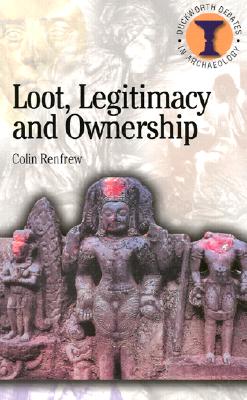 Loot, Legitimacy and Ownership: The Ethical Crisis in Archaeology (Debates in Archaeology)