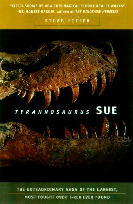 Tyrannosaurus Sue: The Extraordinary Saga of the Largest, Most Fought ...