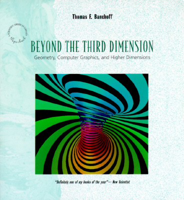 Beyond the Third Dimension: Geometry, Computer Graphics, and Higher Dimensions (Scientific American Library Series)