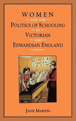 Women and the Politics of Schooling in Victorian and Edwardian England (Women, Power, and Politics)
