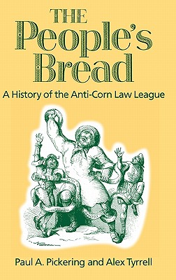 The People's Bread: A History of the Anti-Corn Law League