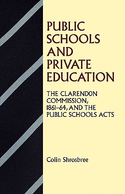 Public Schools and Private Education: The Clarendon Commission 186164 and the Public Schools Acts