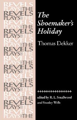 The Shoemaker's Holiday: by Thomas Dekker (The Revels Plays)