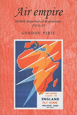 Air empire: British imperial civil aviation, 191939 (Studies in Imperialism)