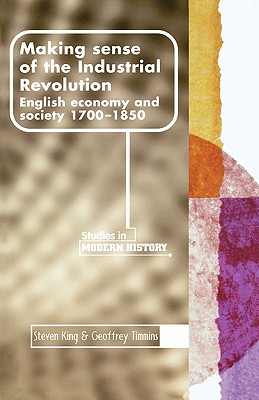 Making sense of the Industrial Revolution: English economy and society, 17001850 (Manchester Studies in Modern History)