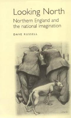 Looking North: Northern England and the national imagination (Studies in Popular Culture)