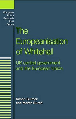 The Europeanisation of Whitehall: UK central government and the European Union (European Politics)