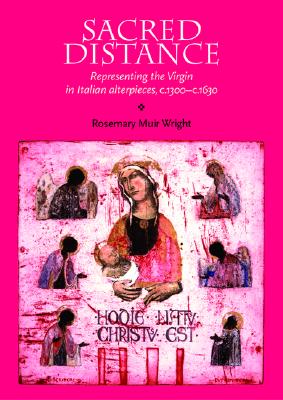 Sacred Distance: Representing the Virgin Mary in Italian Alterpieces, 1300-1630